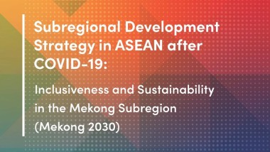 Subregional Development Strategy in ASEAN After COVID-19: Inclusiveness and Sustainability in the Mekong Subregion (Mekong 2030)